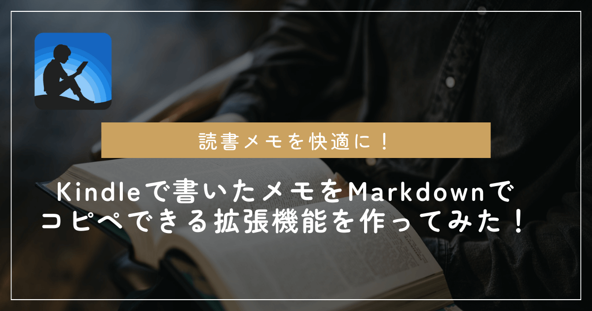 読書メモを快適に！Kindleで書いたメモをMarkdownでコピペできる拡張機能を作ってみた！