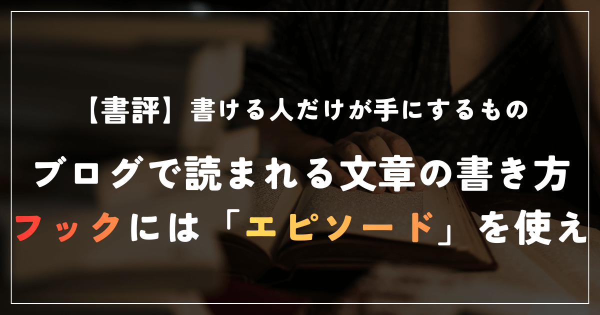 書ける人だけが手にするもの 書評 ブログの書き方 フック エピソード